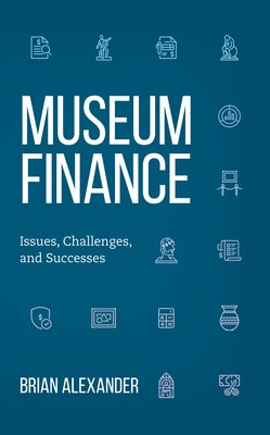 Museum Finance: Issues, Challenges, and Successes by Alexander, Brian