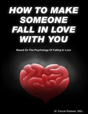 How to make someone fall in love with you: (Based on The psychology of falling in love) by Radwan, Farouk