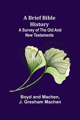 A Brief Bible History: A Survey of the Old and New Testaments by Boyd