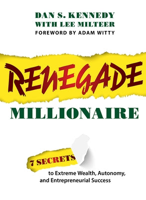 Renegade Millionaire: 7 Secrets to Extreme Wealth, Autonomy, and Entrepreneurial Success by Kennedy, Dan S.