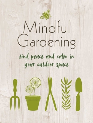 Mindful Gardening: Find Peace and Calm in Your Outdoor Space by Cico Books