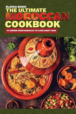 The Ultimate Moroccan Cookbook: 111 Dishes From Morocco To Cook Right Now Paperback Independently Published