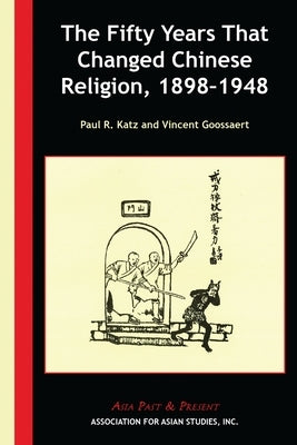 The Fifty Years That Changed Chinese Religion, 1898-1948 by Katz, Paul R.