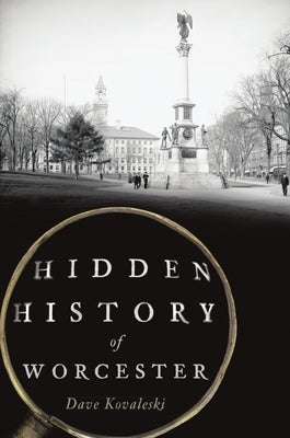 Hidden History of Worcester History Press