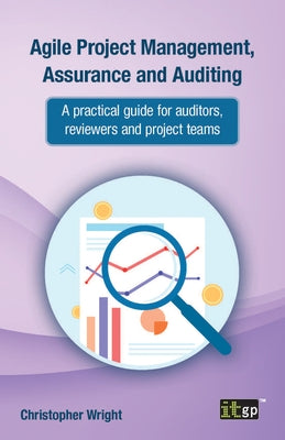 Agile Project Management, Assurance and Auditing: A practical guide for auditors, reviewers and project teams by Wright, Christopher