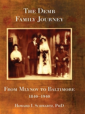 The Demb Family Journey - from Mlynov to Baltimore by Schwartz, Howard I.