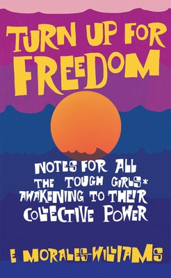 Turn Up for Freedom: Notes for All the Tough Girls* Awakening to Their Collective Power Paperback Common Notions
