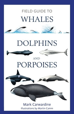 Field Guide to Whales, Dolphins and Porpoises by Carwardine, Mark
