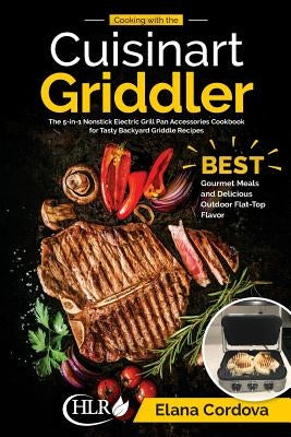 Cooking with the Cuisinart Griddler: The 5-in-1 Nonstick Electric Grill Pan Accessories Cookbook for Tasty Backyard Griddle Recipes: Best Gourmet Meal Paperback Createspace Independent Publishing Platform