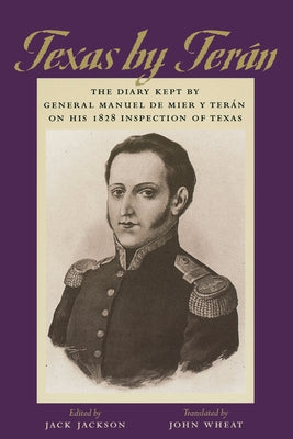 Texas by Terán: The Diary Kept by General Manuel de Mier y Terán on His 1828 Inspection of Texas Paperback University of Texas Press