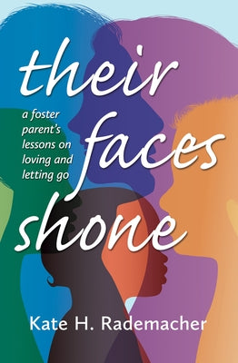 Their Faces Shone: A foster parent's lessons on loving and letting go by Rademacher, Kate