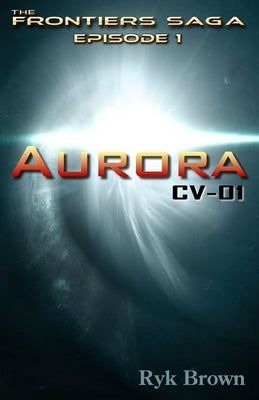 Ep.#1 - "Aurora: CV-01" The Frontiers Saga Other Createspace Independent Publishing Platform
