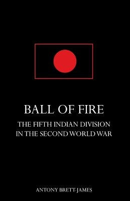 BALL OF FIREThe Fifth Indian Division in the Second World War. Paperback Naval & Military Press