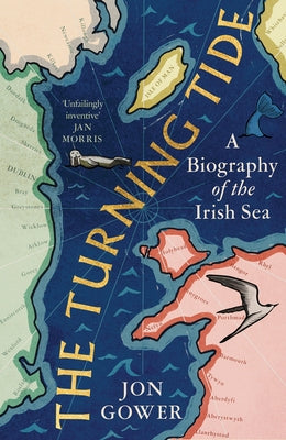 The Turning Tide: A Biography of the Irish Sea by Gower, Jon