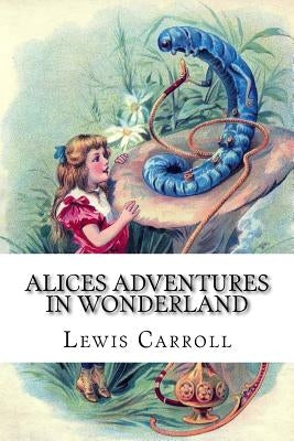 Alices Adventures in Wonderland by Carroll, Lewis