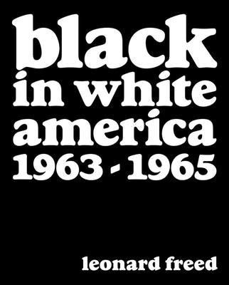 Leonard Freed: Black in White America: 1963-1965 by Freed, Leonard