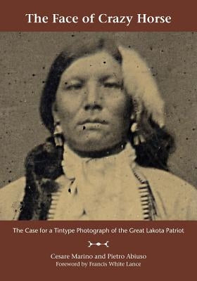 The Face of Crazy Horse: The Case for a Tintype Photograph of the Great Lakota Patriot Paperback Venerable Press