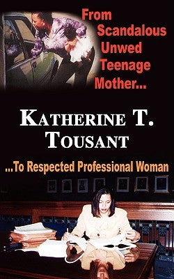 From Scandalous Unwed Teenage Mother To Respected Professional Woman by Tousant, Katherine T.