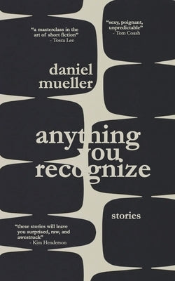 Anything You Recognize: Stories by Mueller, Daniel