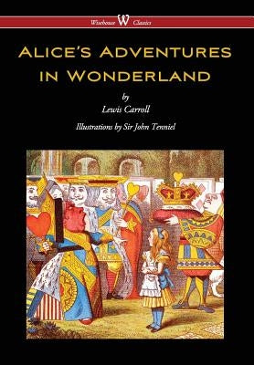 Alice's Adventures in Wonderland (Wisehouse Classics - Original 1865 Edition with the Complete Illustrations by Sir John Tenniel) (2016) by Carroll, Lewis