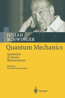 Quantum Mechanics: Symbolism of Atomic Measurements by Schwinger, Julian