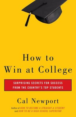 How to Win at College: Simple Rules for Success from Star Students by Newport, Cal