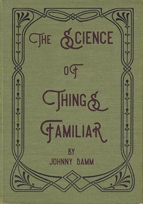 The Science of Things Familiar by Damm, Johnny