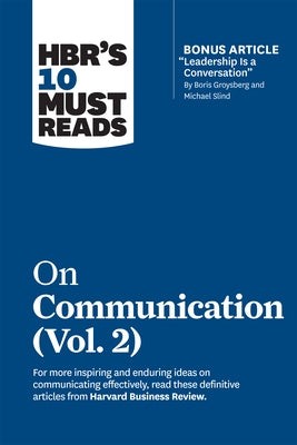Hbr's 10 Must Reads on Communication, Vol. 2 (with Bonus Article Leadership Is a Conversation by Boris Groysberg and Michael Slind) Paperback Harvard Business Review Press