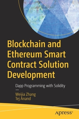 Blockchain and Ethereum Smart Contract Solution Development: Dapp Programming with Solidity by Zhang, Weijia