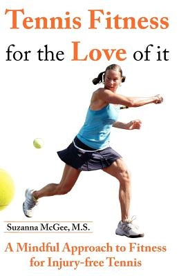 Tennis Fitness for the Love of it: A Mindful Approach to Fitness for Injury-free Tennis Paperback Zuzi Publishing