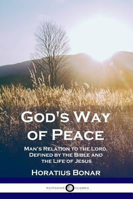 God's Way of Peace: Man's Relation to the Lord, Defined by the Bible and the Life of Jesus Paperback Pantianos Classics