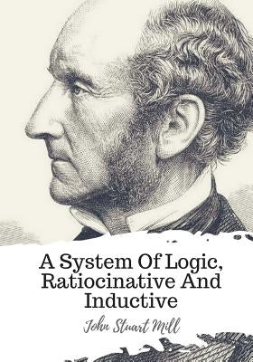 A System Of Logic, Ratiocinative And Inductive Paperback Createspace Independent Publishing Platform