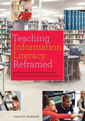 Teaching Information Literacy Reframed: 50+ Framework-Based Exercises for Creating Information-Literate Learners Paperback Neal-Schuman Publishers