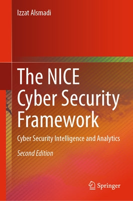 The Nice Cyber Security Framework: Cyber Security Intelligence and Analytics by Alsmadi, Izzat