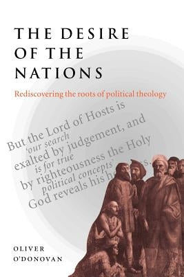The Desire of the Nations: Rediscovering the Roots of Political Theology Paperback Cambridge University Press