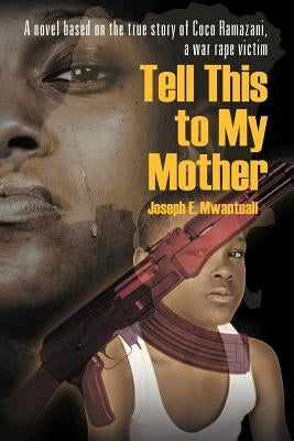 Tell This to My Mother: A Novel Based on the True Story of Coco Ramazani, a War Rape Victim Paperback Strategic Book Publishing & Rights Agency, LL