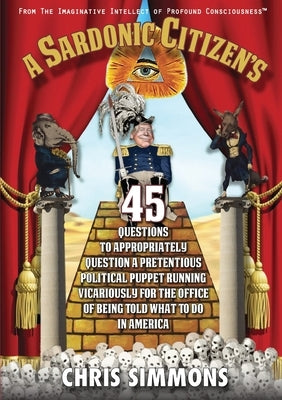 A Sardonic Citizen's 45 Questions to Appropriately Question a Pretentious Political Puppet Running Vicariously for the Office of Being Told What To Do Paperback Studiohenre LLC