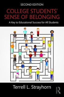 College Students' Sense of Belonging: A Key to Educational Success for All Students by Strayhorn, Terrell L.