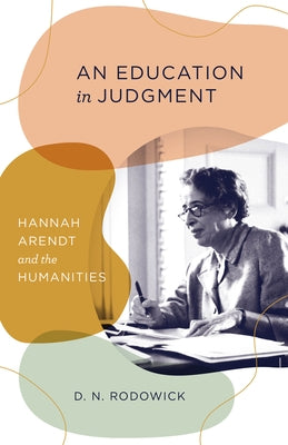 An Education in Judgment: Hannah Arendt and the Humanities Paperback University of Chicago Press