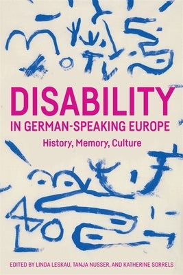 Disability in German-Speaking Europe: History, Memory, Culture by Leskau, Linda
