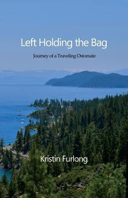 Left Holding the Bag: Journey of a Traveling Ostomate by Furlong, Kristin