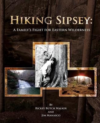 Hiking Sipsey: A Family's Fight for Eastern Wilderness by Walker, Rickey Butch