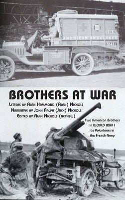 Brothers at War: Two American Brothers in World War I as Volunteers in the French Army by Nichols, Alan Hammond