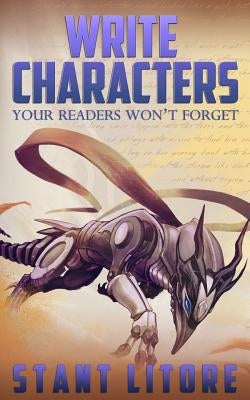 Write Characters Your Readers Won't Forget: A Toolkit for Emerging Writers by Litore, Stant