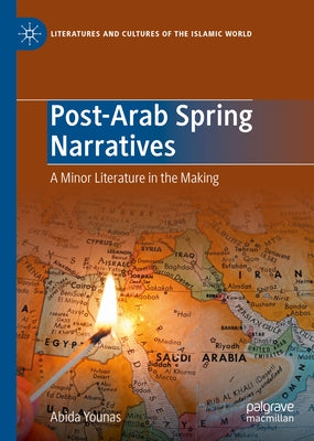 Post-Arab Spring Narratives: A Minor Literature in the Making by Younas, Abida