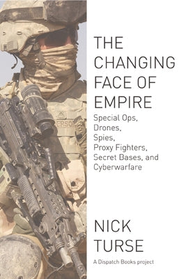 Changing Face of Empire: Special Ops, Drones, Spies, Proxy Fighters, Secret Bases, and Cyberwarfare Paperback Haymarket Books
