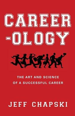 Career-ology: The Art and Science of a Successful Career by Chapski, Jeff