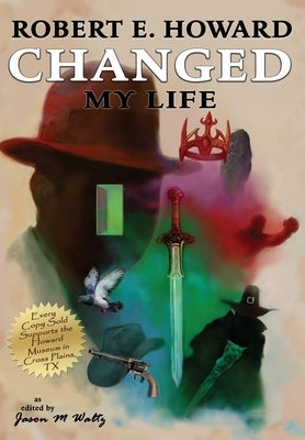 Robert E. Howard Changed My Life: Personal Essays about an Extraordinary Legacy by Waltz, Jason M.