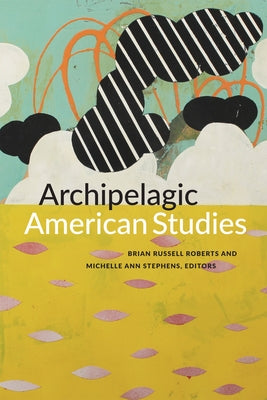 Archipelagic American Studies by Roberts, Brian Russell