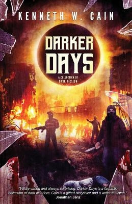 Darker Days: A Collection of Dark Fiction by Cain, Kenneth W.